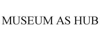 MUSEUM AS HUB