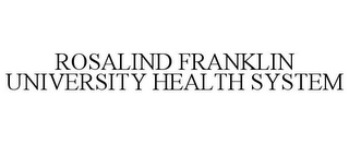 ROSALIND FRANKLIN UNIVERSITY HEALTH SYSTEM