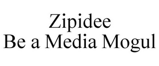 ZIPIDEE BE A MEDIA MOGUL