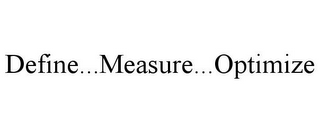 DEFINE...MEASURE...OPTIMIZE