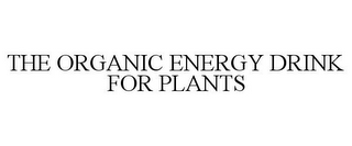 THE ORGANIC ENERGY DRINK FOR PLANTS