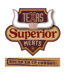 TEXAS SUPERIOR MEATES ROUND 'EM UP, COWBOY!