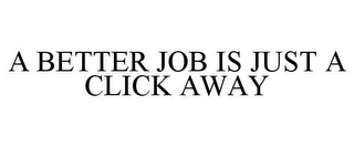 A BETTER JOB IS JUST A CLICK AWAY