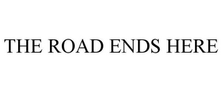THE ROAD ENDS HERE