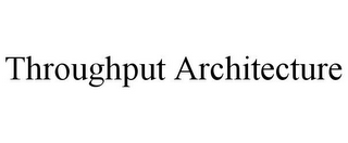 THROUGHPUT ARCHITECTURE