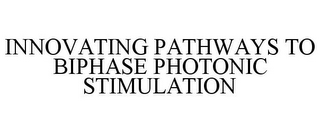 INNOVATING PATHWAYS TO BIPHASE PHOTONIC STIMULATION