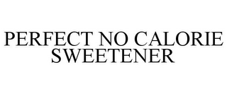 PERFECT NO CALORIE SWEETENER