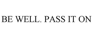 BE WELL. PASS IT ON