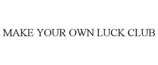 MAKE YOUR OWN LUCK CLUB