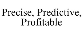 PRECISE, PREDICTIVE, PROFITABLE