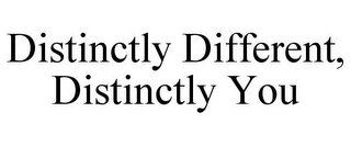 DISTINCTLY DIFFERENT, DISTINCTLY YOU