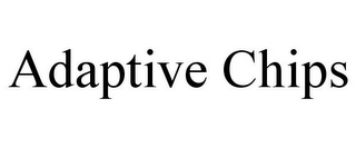 ADAPTIVE CHIPS