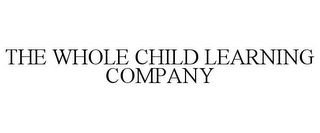 THE WHOLE CHILD LEARNING COMPANY