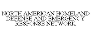 NORTH AMERICAN HOMELAND DEFENSE AND EMERGENCY RESPONSE NETWORK