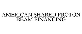 AMERICAN SHARED PROTON BEAM FINANCING