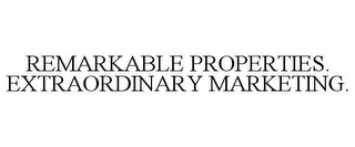 REMARKABLE PROPERTIES. EXTRAORDINARY MARKETING.