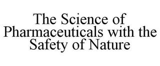 THE SCIENCE OF PHARMACEUTICALS WITH THE SAFETY OF NATURE