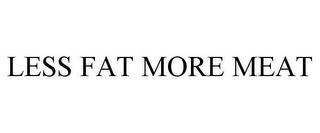 LESS FAT MORE MEAT