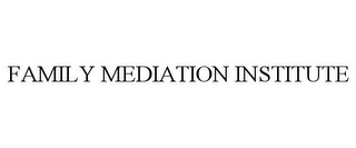 FAMILY MEDIATION INSTITUTE