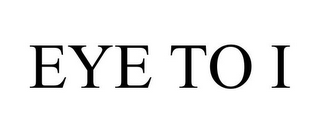 EYE TO I