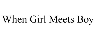 WHEN GIRL MEETS BOY