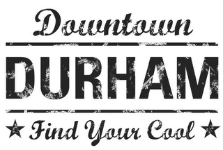 DOWNTOWN DURHAM FIND YOUR COOL