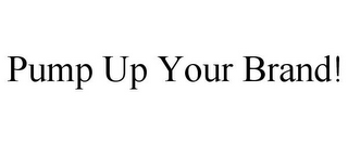 PUMP UP YOUR BRAND!