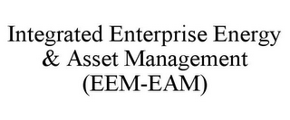 INTEGRATED ENTERPRISE ENERGY & ASSET MANAGEMENT (EEM-EAM)