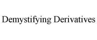 DEMYSTIFYING DERIVATIVES