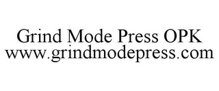 GRIND MODE PRESS OPK WWW.GRINDMODEPRESS.COM