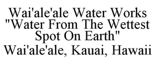 WAI'ALE'ALE WATER WORKS "WATER FROM THE WETTEST SPOT ON EARTH" WAI'ALE'ALE, KAUAI, HAWAII