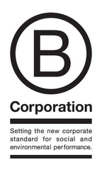 B CORPORATION SETTING THE NEW CORPORATE STANDARD FOR SOCIAL AND ENVIRONMENTAL PERFORMANCE.