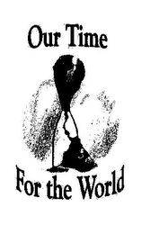 OUR TIME FOR THE WORLD