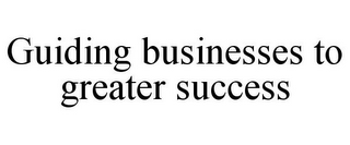GUIDING BUSINESSES TO GREATER SUCCESS