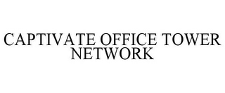 CAPTIVATE OFFICE TOWER NETWORK