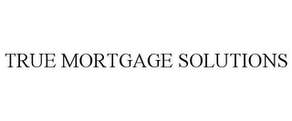 TRUE MORTGAGE SOLUTIONS