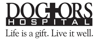 DOCTORS HOSPITAL LIFE IS A GIFT. LIVE IT WELL.