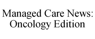 MANAGED CARE NEWS: ONCOLOGY EDITION