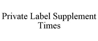 PRIVATE LABEL SUPPLEMENT TIMES