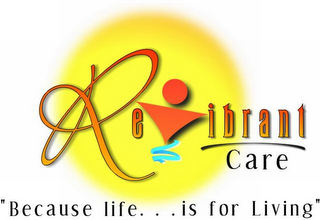 REVIBRANT CARE "BECAUSE LIFE... IS FOR LIVING"