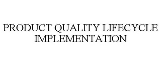PRODUCT QUALITY LIFECYCLE IMPLEMENTATION