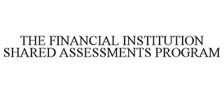 THE FINANCIAL INSTITUTION SHARED ASSESSMENTS PROGRAM