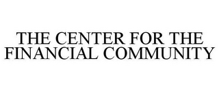 THE CENTER FOR THE FINANCIAL COMMUNITY