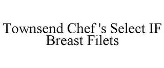 TOWNSEND CHEF 'S SELECT IF BREAST FILETS