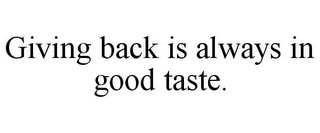 GIVING BACK IS ALWAYS IN GOOD TASTE.