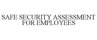 SAFE SECURITY ASSESSMENT FOR EMPLOYEES