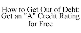 HOW TO GET OUT OF DEBT: GET AN "A" CREDIT RATING FOR FREE