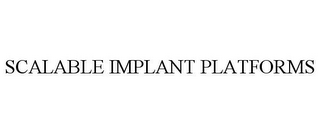 SCALABLE IMPLANT PLATFORMS