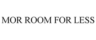 MOR ROOM FOR LESS