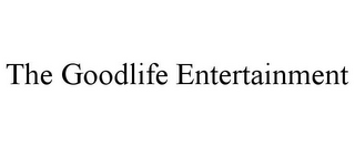 THE GOODLIFE ENTERTAINMENT